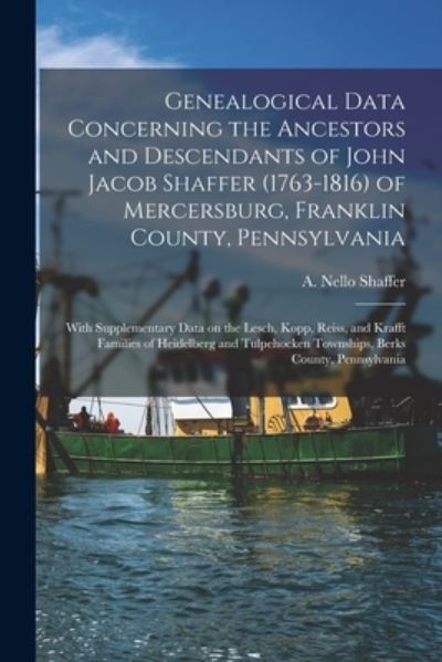 Cover for A Nello Shaffer · Genealogical Data Concerning the Ancestors and Descendants of John Jacob Shaffer (1763-1816) of Mercersburg, Franklin County, Pennsylvania (Paperback Book) (2021)