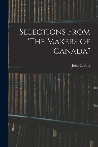 Cover for John C (John Cameron) 1869-1939 Saul · Selections From The Makers of Canada (Paperback Book) (2021)
