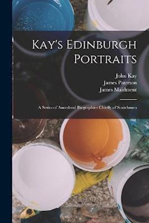 Cover for James Maidment · Kay's Edinburgh Portraits; a Series of Anecdotal Biographies Chiefly of Scotchmen (Book) (2022)