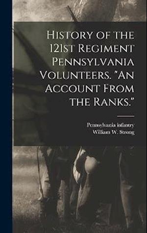 Cover for 1. Pennsylvania Infantry 121st Regt · History of the 121st Regiment Pennsylvania Volunteers. an Account from the Ranks (Book) (2022)