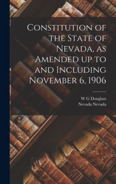 Constitution of the State of Nevada, As Amended up to and Including November 6 1906 - Nevada Nevada - Books - Creative Media Partners, LLC - 9781017715590 - October 27, 2022