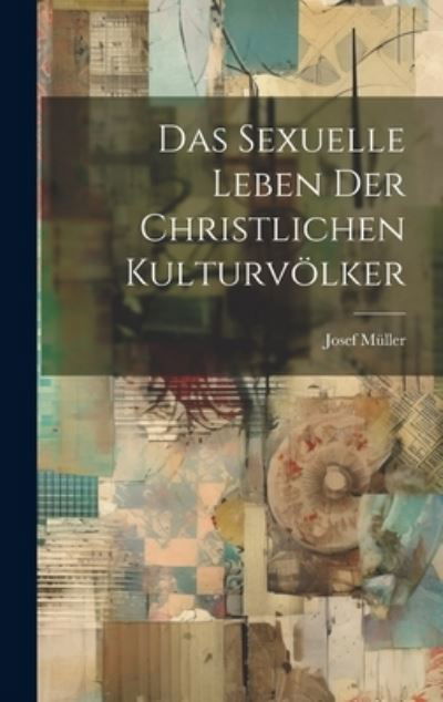 Sexuelle Leben der Christlichen Kulturvölker - Josef Müller - Libros - Creative Media Partners, LLC - 9781019779590 - 18 de julio de 2023