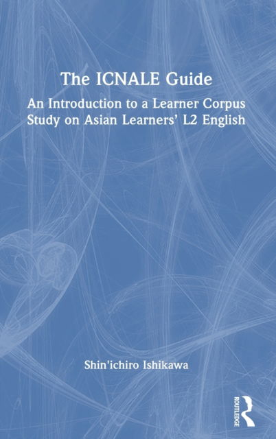 Cover for Ishikawa, Shin'ichiro (Kobe University, Japan) · The ICNALE Guide: An Introduction to a Learner Corpus Study on Asian Learners’ L2 English (Hardcover bog) (2023)