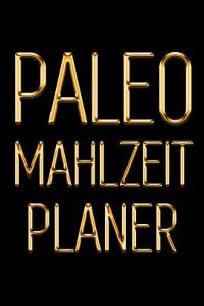 Cover for Studio Blokzan · Paleo Mahlzeitplaner Tägliches Mahlzeitplaner für Paleo Diät | Behalte den Überblick über das, was du in den Mund nimmst | Schwarz &amp; Gold 90 Tage Mahlzeitplaner zum Abnehmen (Paperback Book) (2019)