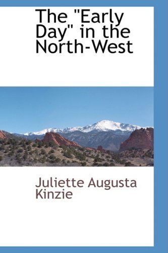 Cover for Juliette Augusta Kinzie · The Early Day in the North-west&quot;&quot; (Hardcover Book) (2009)