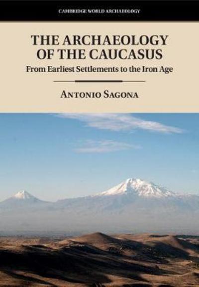 Cover for Sagona, Antonio (University of Melbourne) · The Archaeology of the Caucasus: From Earliest Settlements to the Iron Age - Cambridge World Archaeology (Hardcover Book) (2017)