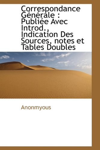 Cover for Anonmyous · Correspondance G N Rale: Publi E Avec Introd., Indication Des Sources, Notes Et Tables Doubles (Hardcover Book) [French edition] (2009)