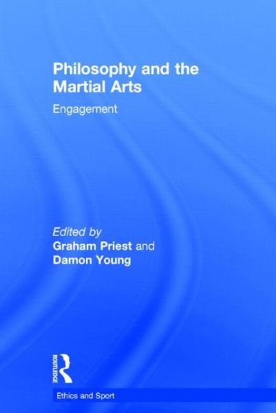 Cover for Graham Priest · Philosophy and the Martial Arts: Engagement - Ethics and Sport (Hardcover Book) (2014)