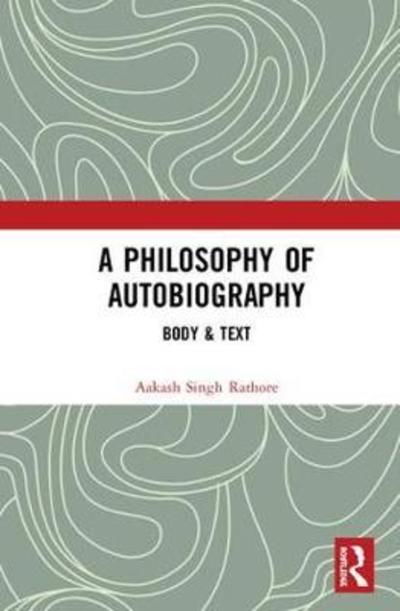 Cover for Aakash Singh Rathore · A Philosophy of Autobiography: Body &amp; Text (Hardcover Book) (2018)