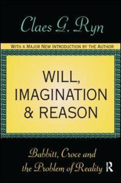 Cover for Claes G. Ryn · Will, Imagination, and Reason: Babbitt, Croce and the Problem of Reality (Hardcover Book) (2018)