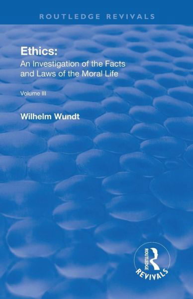 Cover for Wilhelm Wundt · Revival: Ethics: An Investigation of the Facts and Laws of Moral Life (1914): Volume III: The Principles of Morality and the Sphere of their Validity - Routledge Revivals (Paperback Book) (2019)