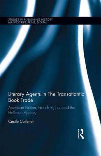 Cover for Cottenet, Cecile (Aix-Marseille Universite, France) · Literary Agents in the Transatlantic Book Trade: American Fiction, French Rights, and the Hoffman Agency - Studies in Publishing History: Manuscript, Print, Digital (Inbunden Bok) (2017)