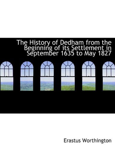 Cover for Erastus Worthington · The History of Dedham from the Beginning of Its Settlement in September 1635 to May 1827 (Paperback Book) (2010)