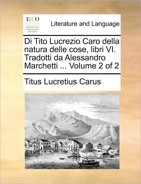 Cover for Titus Lucretius Carus · Di Tito Lucrezio Caro Della Natura Delle Cose, Libri Vi. Tradotti Da Alessandro Marchetti ... Volume 2 of 2 (Paperback Book) (2010)