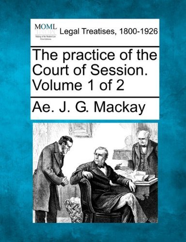 The Practice of the Court of Session. Volume 1 of 2 - Ae. J. G. Mackay - Boeken - Gale, Making of Modern Law - 9781240043590 - 23 december 2010