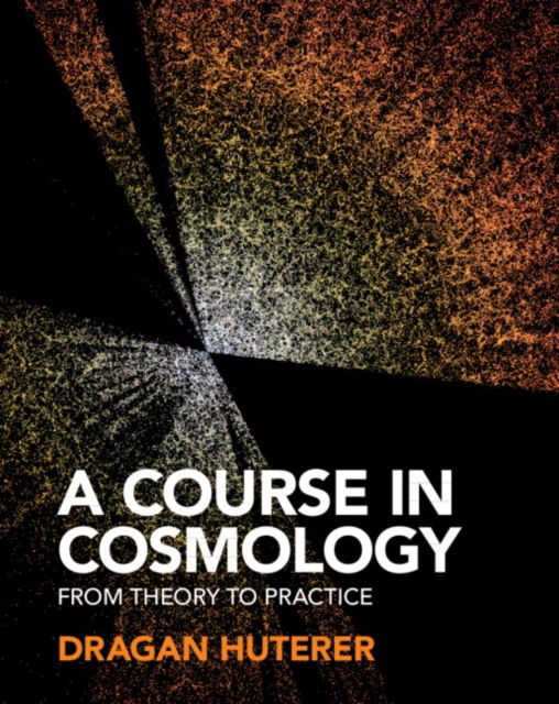 Cover for Huterer, Dragan (University of Michigan, Ann Arbor) · A Course in Cosmology: From Theory to Practice (Hardcover Book) (2023)