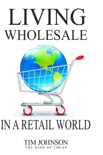 Cover for Tim Johnson · Living Wholesale In A Retail World (Paperback Book) (2018)