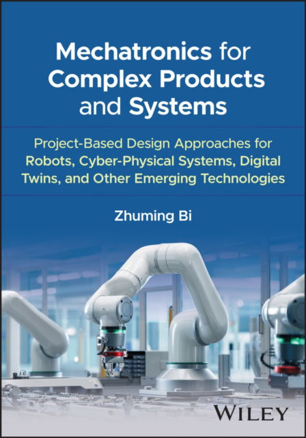 Cover for Bi, Zhuming (Shanghai University; Purdue University) · Mechatronics for Complex Products and Systems: Project-Based Design Approaches for Robots, Cyber-Physical Systems, Digital Twins, and Other Emerging Technologies (Hardcover Book) (2025)