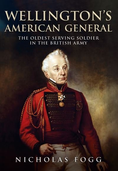 Cover for Nicholas Fogg · Wellington's American General: The Oldest Serving Soldier in the British Army (Hardcover Book) (2022)