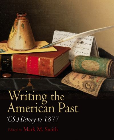 Writing the American Past: US History to 1877 - M Smith - Libros - John Wiley and Sons Ltd - 9781405163590 - 13 de febrero de 2009