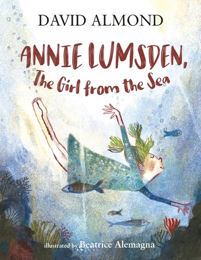 Annie Lumsden, the Girl from the Sea - David Almond - Books - Walker Books Ltd - 9781406377590 - August 6, 2020