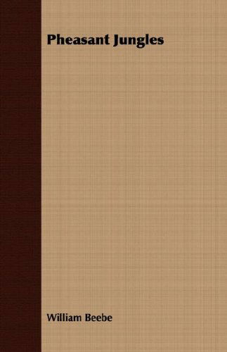 Pheasant Jungles - William Beebe - Books - Caffin Press - 9781406744590 - March 15, 2007
