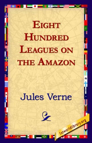 Eight Hundred Leagues on the Amazon - Jules Verne - Kirjat - 1st World Library - Literary Society - 9781421820590 - tiistai 1. elokuuta 2006