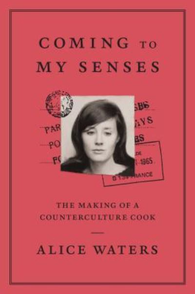 Cover for Alice Waters · Coming to my senses the making of a counterculture cook (Book) (2018)