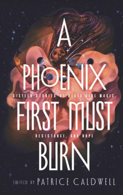 Cover for Patrice Caldwell · A Phoenix First Must Burn : Sixteen Stories of Black Girl Magic, Resistance, and Hope (Hardcover Book) (2020)