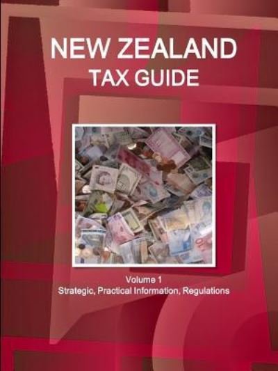 Cover for Ibpus Com · New Zealand Tax Guide Volume 1 Strategic, Practical Information, Regulations (Paperback Bog) (2018)