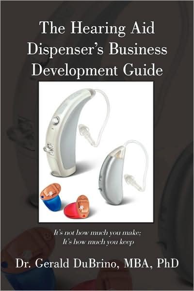 Cover for Mba Phd Dr. Gerald Dubrino · The Hearing Aid Dispensers Business Development Guide: It's Not How Much You Make; It's How Much You Keep (Paperback Book) (2008)