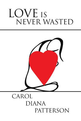 Cover for Carol D Patterson · Love is Never Wasted (Paperback Book) (2008)
