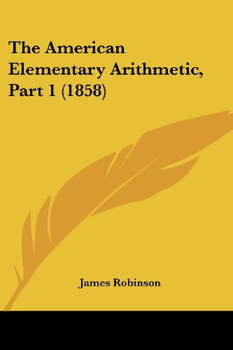 Cover for James Robinson · The American Elementary Arithmetic, Part 1 (1858) (Paperback Book) (2008)