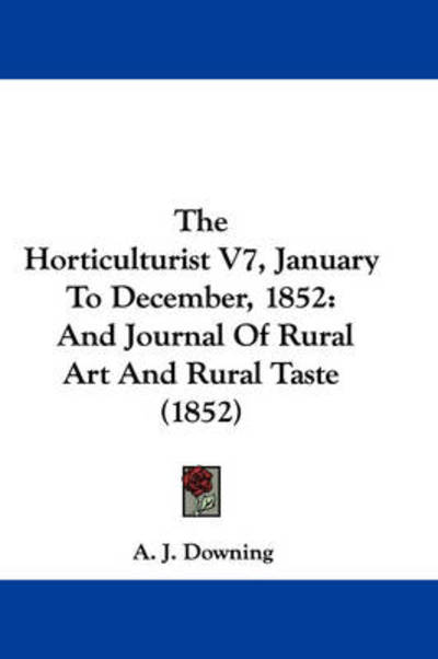 Cover for Andrew Jackson Downing · The Horticulturist V7, January to December, 1852: and Journal of Rural Art and Rural Taste (1852) (Paperback Book) (2008)