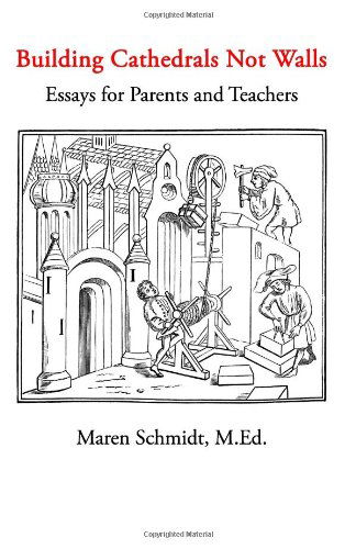 Maren Schmidt M.ed. · Building Cathedrals Not Walls: Essays for Parents and Teachers (Paperback Book) (2009)