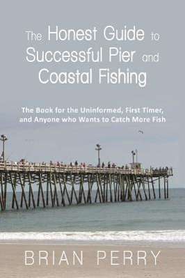 Cover for Brian Perry · The Honest Guide to Successful Pier and Coastal Fishing: the Book for the Uninformed, First Timer, and Anyone Who Wants to Catch More Fish (Paperback Book) (2012)