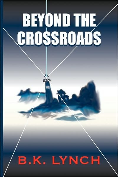 Beyond the Crossroads - B K Lynch - Books - Xlibris Corporation - 9781450035590 - February 5, 2010