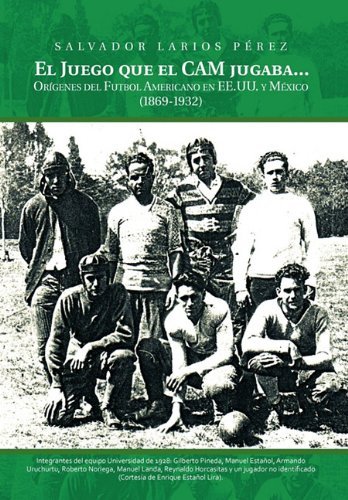 El Juego Que El Cam Jugaba...: Origines Del Futbol Americano en Ee.u.u. Y Mexico (1869-1932) (Spanish Edition) - Salvador Larios Paerez - Kirjat - Palibrio - 9781463301590 - tiistai 21. kesäkuuta 2011