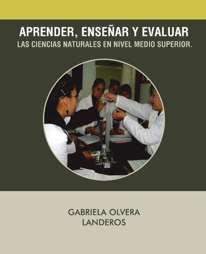 Cover for Gabriela Olvera Landeros · Aprender, Enseñar Y Evaluar Las Ciencias Naturales en Nivel Medio Superior. (Paperback Book) [Spanish edition] (2012)