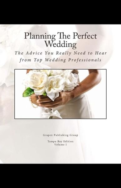 Cover for Grapex Publishing Group · Planning the Perfect Wedding: the Advice You Really Need to Hear from Top Wedding Professionals (Paperback Bog) (2012)