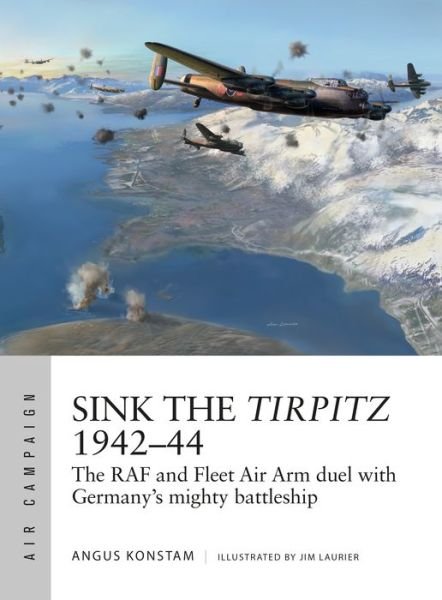 Cover for Angus Konstam · Sink the Tirpitz 1942-44: The RAF and Fleet Air Arm duel with Germany's mighty battleship - Air Campaign (Paperback Book) (2018)