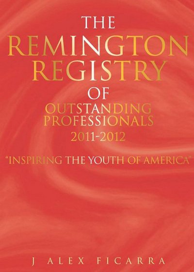 Cover for J Alex Ficarra · The Remington Registry of Outstanding Professionals 2011-2012: Inspiring the Youth of America (Hardcover Book) (2012)