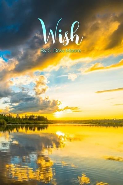 Wish - C Dow Moore - Books - Dorrance Publishing Co. - 9781480991590 - November 3, 2018