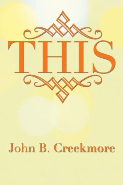 This - John B Creekmore - Bøker - Xlibris Corporation - 9781483693590 - 16. september 2013