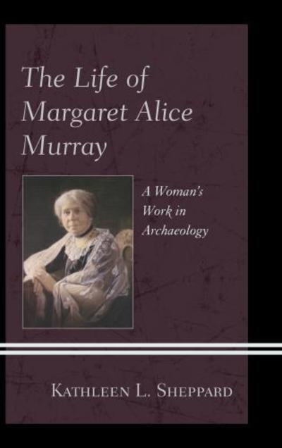 Cover for Kathleen L. Sheppard · The Life of Margaret Alice Murray: A Woman’s Work in Archaeology (Paperback Book) (2017)