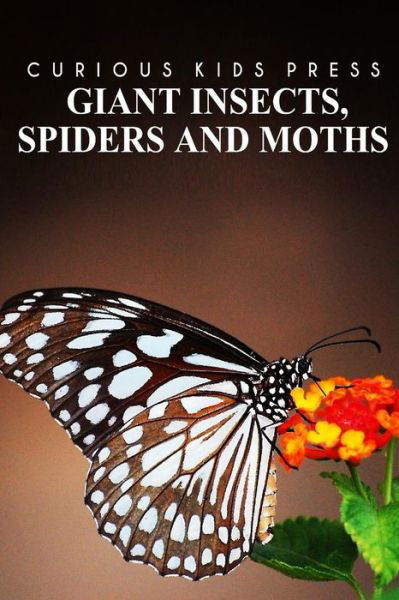 Cover for Curious Kids Press · Giant Insects, Spiders and Moths - Curious Kids Press: Kids Book About Animals and Wildlife, Children's Books 4-6 (Paperback Book) (2014)