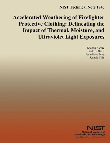 Nist Technical Note 1746 Accelerated Weathering of Firefighter Protective Clothing: Delineating the Impact of Thermal, Moisture, and Ultraviolet Light Exposures - U.s. Department of Commerce - Książki - CreateSpace Independent Publishing Platf - 9781502480590 - 9 października 2014