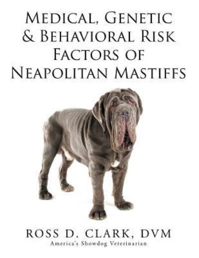 Cover for Dvm Ross D Clark · Medical, Genetic &amp; Behavioral Risk Factors of Neapolitan Mastiffs (Pocketbok) (2015)