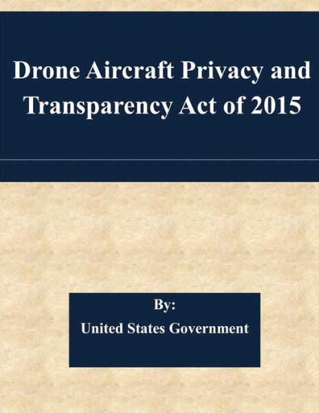 Cover for United States Government · Drone Aircraft Privacy and Transparency Act of 2015 (Pocketbok) (2015)