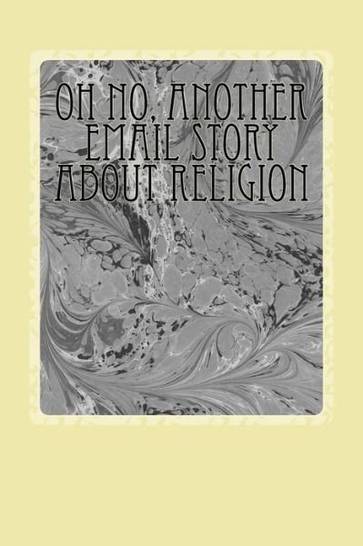 Oh No, Another Email Story About Religion - Michael Armstrong - Books - Createspace - 9781516944590 - August 17, 2015